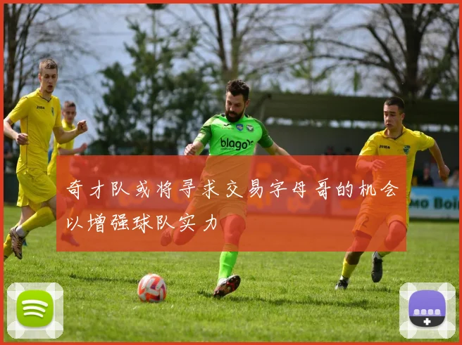 奇才队或将寻求交易字母哥的机会以增强球队实力