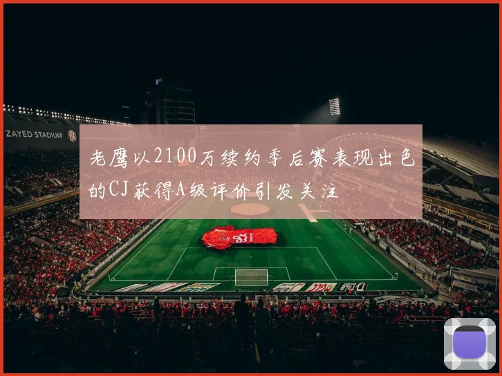 老鹰以2100万续约季后赛表现出色的CJ获得A级评价引发关注