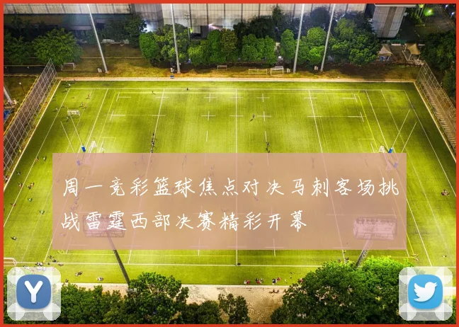 周一竞彩篮球焦点对决马刺客场挑战雷霆西部决赛精彩开幕