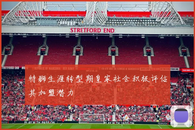 特狮生涯转型期皇家社会积极评估其加盟潜力